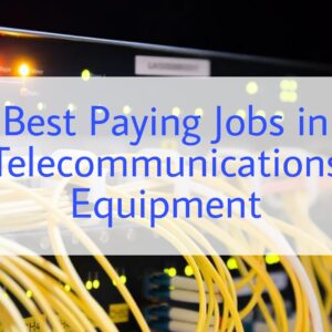 10 Best Paying Jobs in Telecommunications Equipment