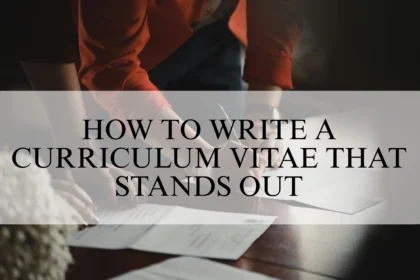 How to Write a Curriculum Vitae (CV) That Stands Out